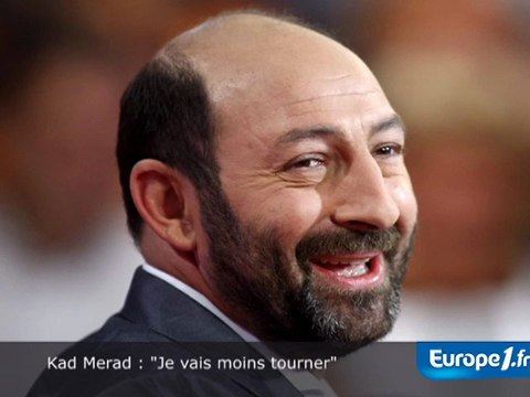 Kad Merad : Je vais moins tourner