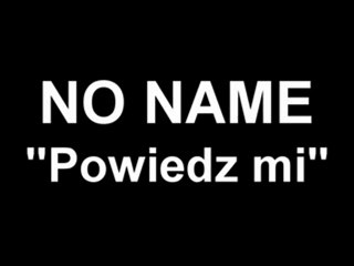 NO NAME - Powiedz mi - NASTEPNY UTWÓR