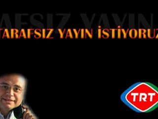 Tarafsız yayın istiyoruz