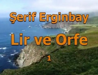 Lir ve Orfe 1, Şerif Erginbay / Müzik: Fahir Atakoğlu