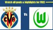 Villarreal vs VfL Wolfsburg Highlights 2-2 All Goals UEFA