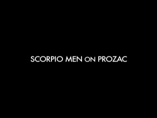 Scorpio Men on Prozac