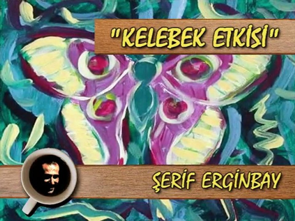 * "KELEBEK ETKİSİ", Şerif ERGİNBAY