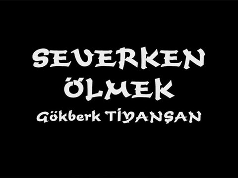 SEVERKEN ÖLMEK - Gökberk TİYANŞAN