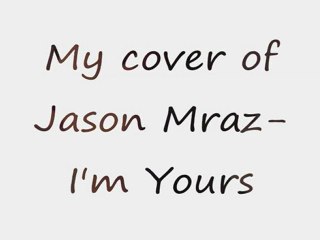 my cover of jason mraz im yours