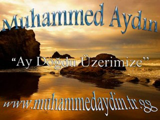 MUHAMMED AYDIN --- AY DOĞDU ÜZERİMİZE