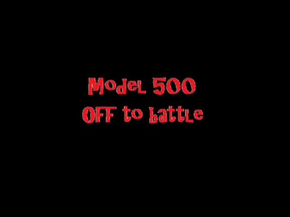 Model 500-Off to battle