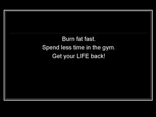 Burn Off That Fat and Get Your Life Back!