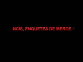 NCIS, ENQUETES DE MERDE