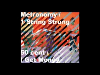 Metronomy - 1 string Strung / 50 cent - I Get Money