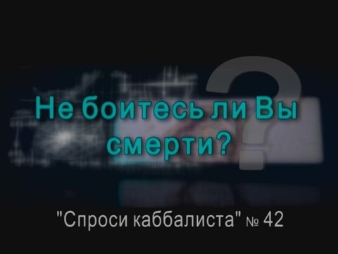 Не боитесь ли вы смерти?