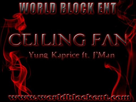 Ceiling Fan - Yung Kaprice Featuring J'Man Worldblockent.com