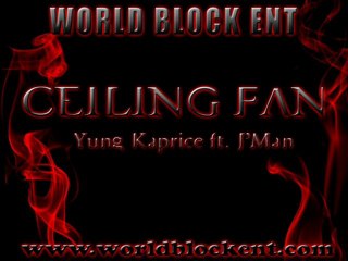 Ceiling Fan - Yung Kaprice Featuring J'Man Worldblockent.com