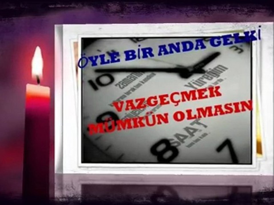 ÖYLE BİR ANDA GELKİ VAZGEÇMEK MÜMKÜN OLMASIN