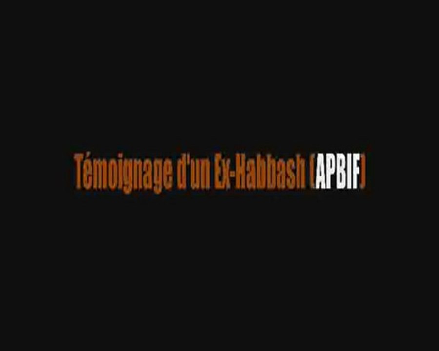 Temoignage d'un ex-Habbash (Apbif) - Partie 2 / 7