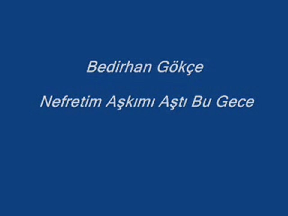 BEDİRHAN  GÖKÇE ... NEFRETİM  AŞKIMI  AŞTI  BU GECE