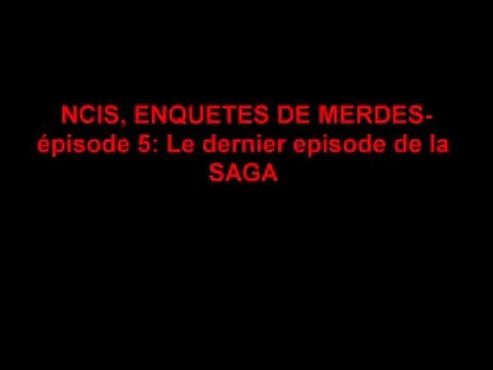 NCIS ENQUETE DE MERDE épisode 5 Le dernié épisode de la SAGA