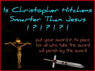 IS CHRISTOPHER HITCHENS SMARTER THAN JESUS?