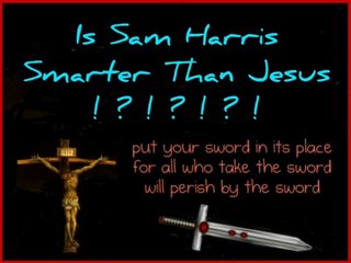 IS SAM HARRIS SMARTER THAN JESUS?