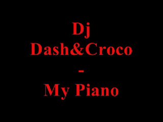 Dj Dash&Croco - My Piano