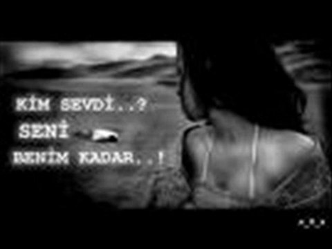 kim sevdi seni benim kadar