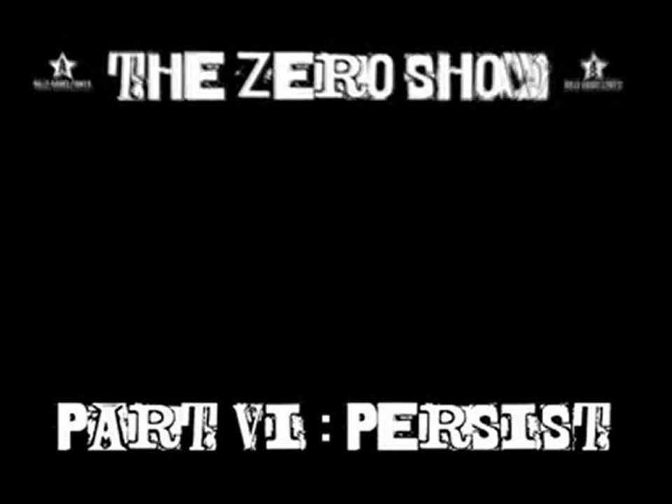 The Zero Show : Part VI, Persist.