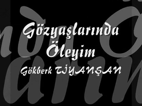 GÖZYAŞLARINDA ÖLEYİM - Gökberk TİYANŞAN