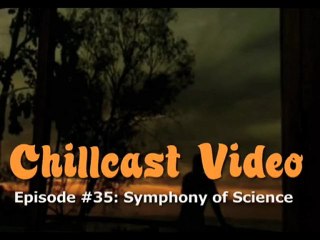 Chillcast Video #35: Symphony of Science