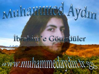 MUHAMMED AYDIN -- İBRAHİME GÖTÜRDÜLER