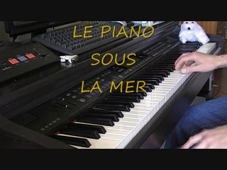 LE PIANO SOUS LA MER (compo slow été 2010)