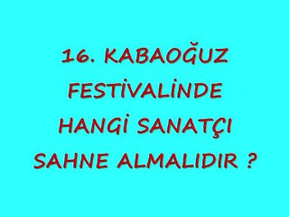 16 Kabaoğuz Festivalinde hangi sanatçı sahne almalı ?