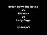 Break down the house Vs Rihanna Vs Lady Gaga (deejo's remix)