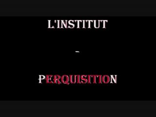 L'INSTITUT - PERQUISITION