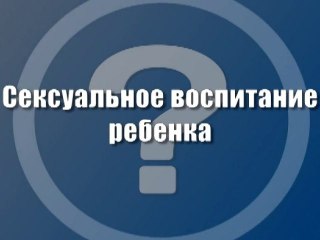 Сексуальное воспитание ребенка