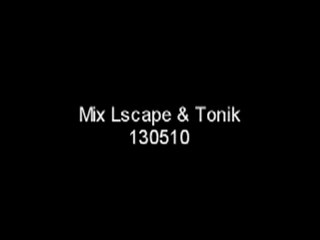 mix Lscape & Tonik 130510 partie 1