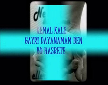 kemal kale gayrı dayanamam ben bu hasrete