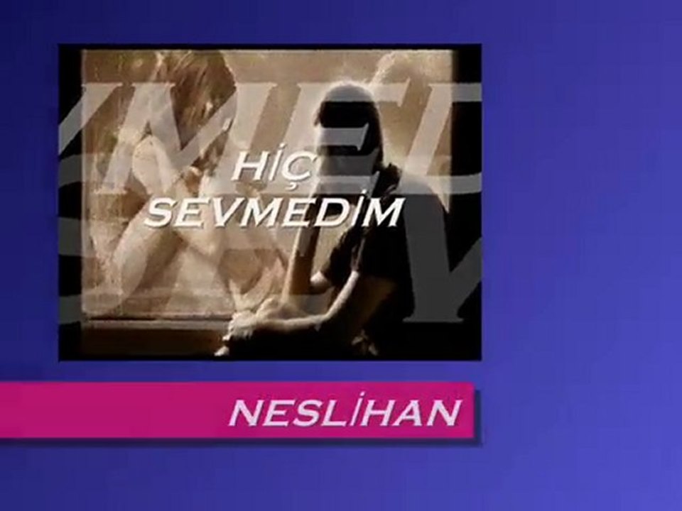 HİÇ SEVMEDİM - NESLİHAN