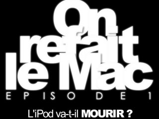 On refait le Mac Episode 1-L'iPod va-t-il mourir ?
