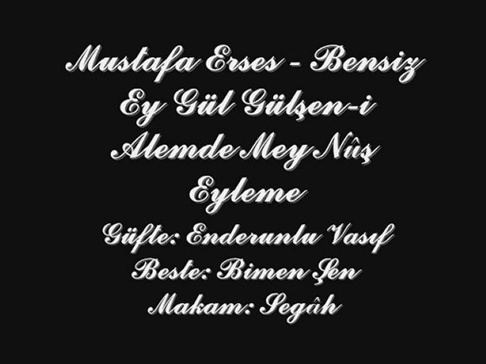 Mustafa Erses-Bensiz Ey Gül Gülşen-i Alemde Mey Nuş Eyleme