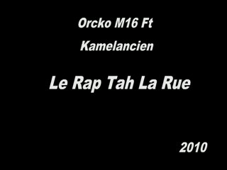 Kamelancien Orcko M16        Le rap tah la rue