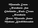 Mustafa Erses-Neredesin Sen Gönlümün Nazlı Civanı Neredesin
