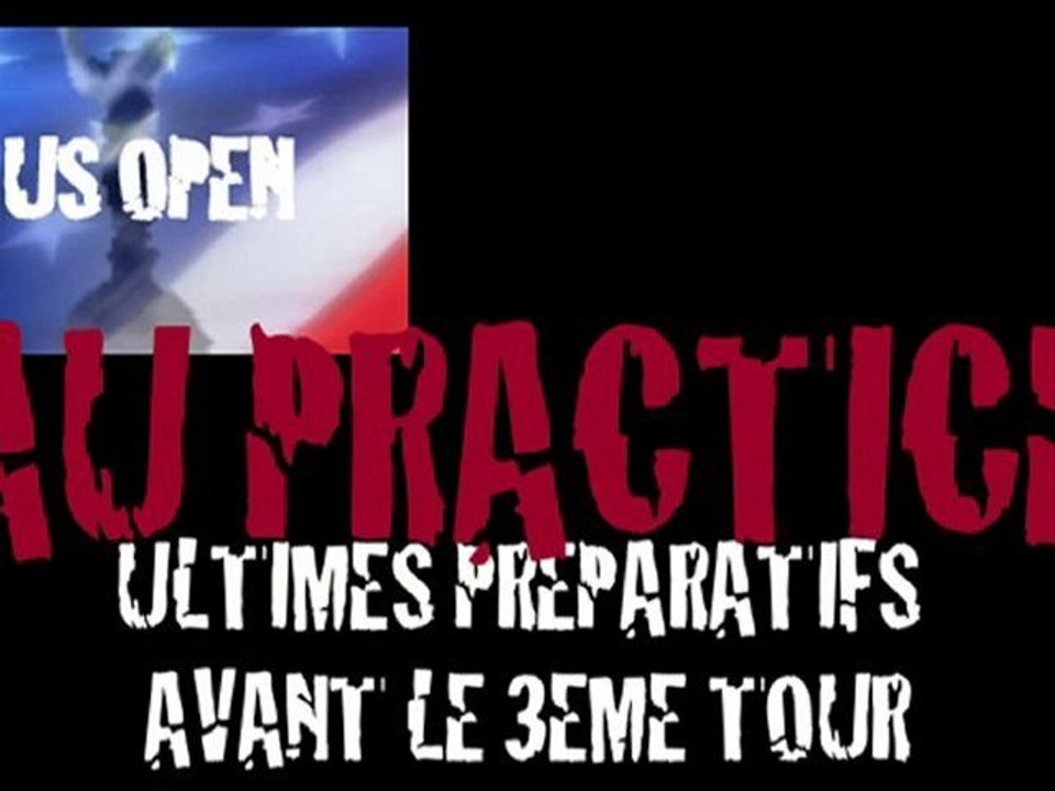 US OPEN : Avant le 3eme Tour ultimes préparatifs