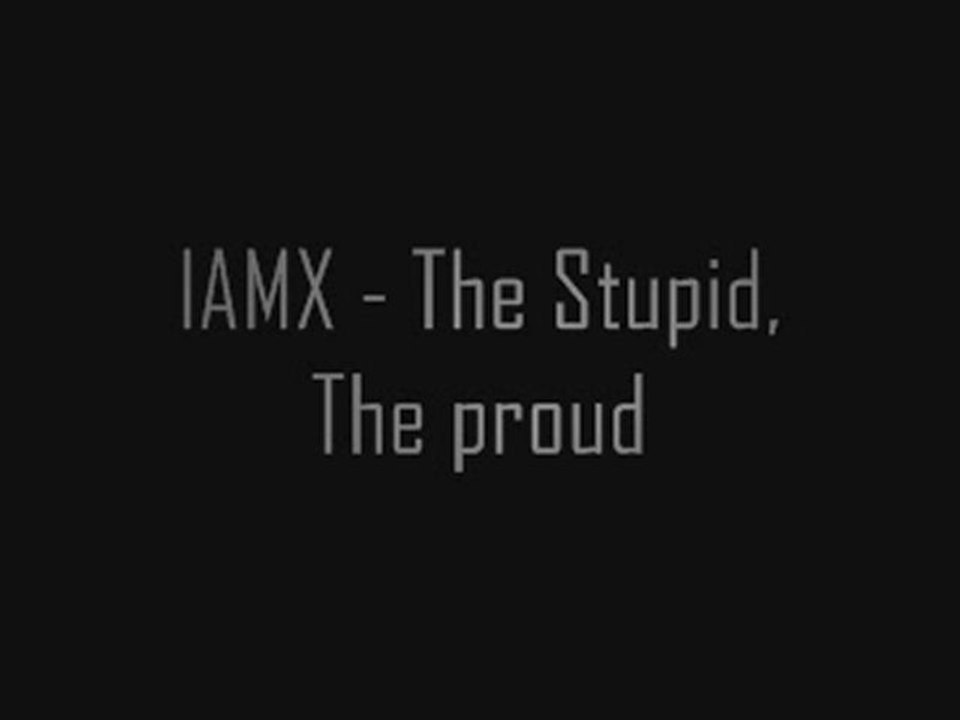 IAMX - The Stupid, The Proud