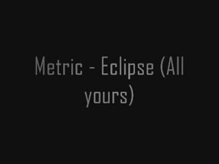 Metric - Eclipse (All yours)