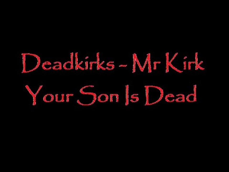 Deadkirks-Mr Kirk Your Son Is Dead
