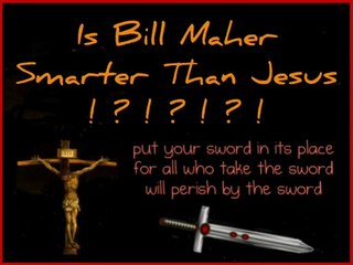 IS BILL MAHER SMARTER THAN JESUS?