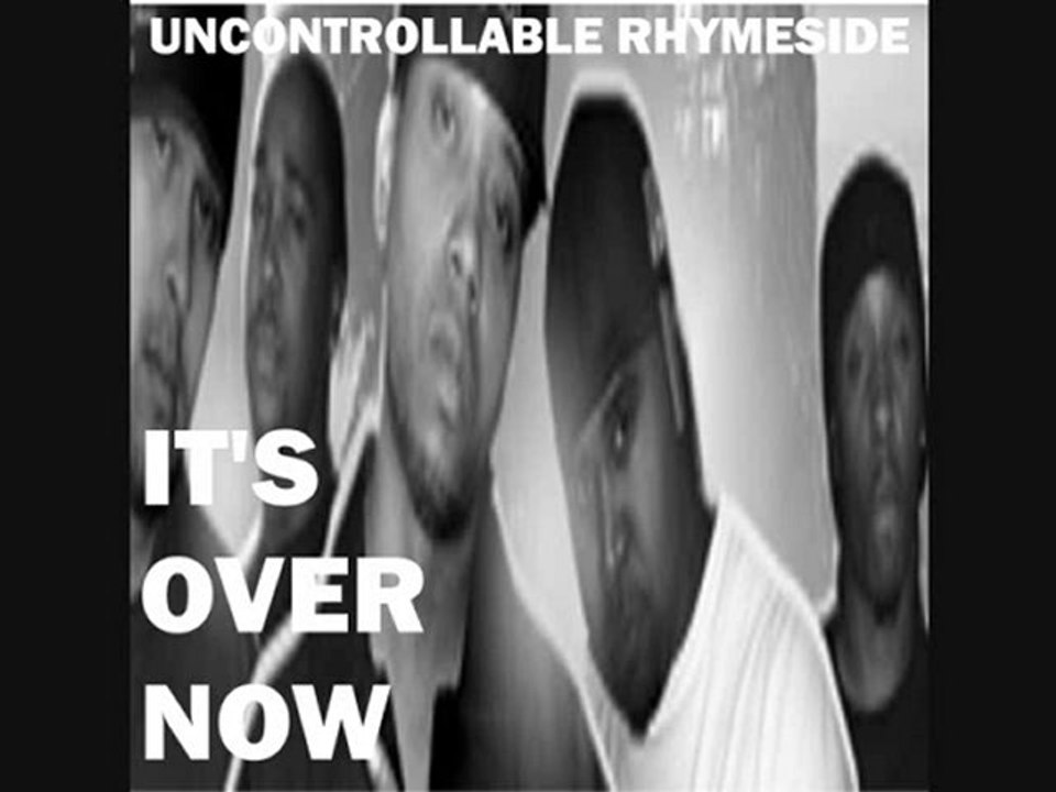 Uncontrollable Rhymeside -  Its Over Now