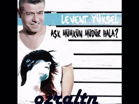 LEVENT YÜKSEL AŞK MÜMKÜN MÜDÜR HALA 2010