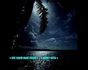♥ BİR YANIM MAVİ YOSUN ♥ / ♥ AHMET KAYA ♥