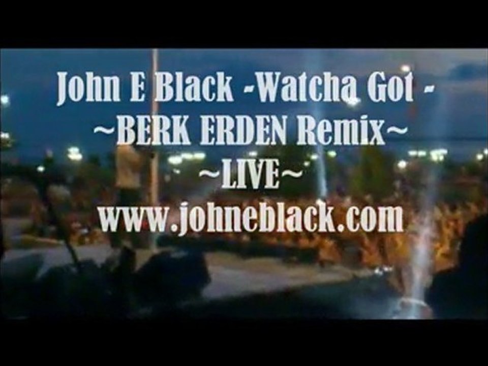 John E Black - Watcha Got  (show me) Berk Erden LIVE Mix